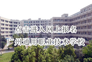 点击进入网上报名广州通用职业技术学校
